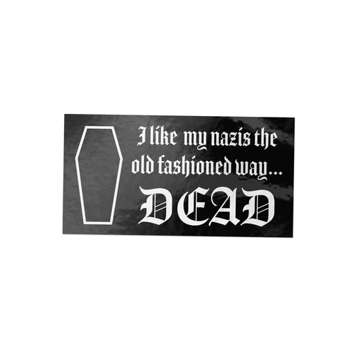 4 x 2 inch black sticker with white Old English text reading “I like my nazis the old fashioned way... DEAD” and coffin graphic – anti-fascist decal.